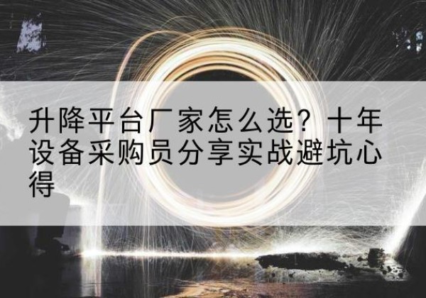 聂荣升降平台厂家-怎么选？十年设备采购员分享实战避坑心得